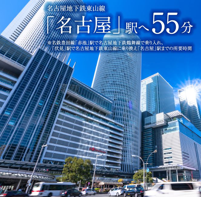 名鉄豊田線・三河線「名古屋」駅へ55分※名鉄豊田線「伏見」駅で東山線に乗り換え「名古屋」駅までの所要時間